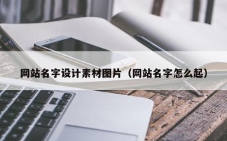 建湖网站名字设计素材图片（网站名字怎么起）